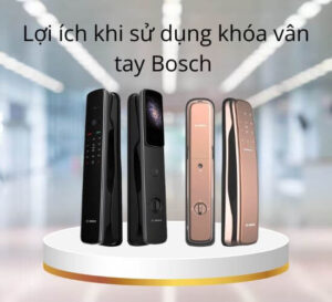 Khóa vân tay Bosch của nước nào? Có đáng mua không? Lợi ích khi sử dụng khóa vân tay Bosch