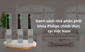 Danh sách nhà phân phối khóa Philips chính thức tại Việt Nam Danh sách nhà phân phối khóa Philips chính thức tại Việt Nam