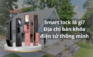 Smart lock là gì? Địa chỉ bán khóa điện tử thông minh uy tín Smart lock là gì, địa chỉ bán khóa điện tử thông minh