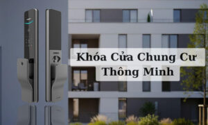 Top 5 Khóa Cửa Chung Cư Thông Minh Bán Chạy Nhất Hiện Nay Top 5 Khóa Cửa Chung Cư Thông Minh Bán Chạy Nhất Hiện Nay
