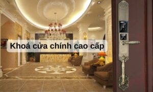 Nâng tầm ngôi nhà với khoá cửa chính cao cấp sang trọng Khoá cửa chính cao cấp