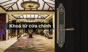 Khi an toàn lên ngôi khoá từ cửa chính trở thành lựa chọn tất yếu Khoá từ cửa chính