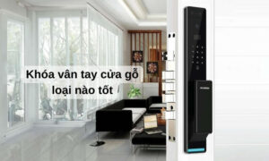 Khóa vân tay cửa gỗ loại nào tốt? Top lựa chọn an toàn 2025 Khóa vân tay cửa gỗ loại nào tốt