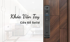 Khóa vân tay cửa gỗ Solid chính hãng lắp đặt tận nơi
