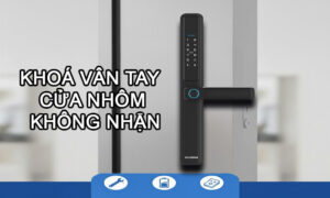 Khoá vân tay cửa nhôm không nhận? Cách sửa nhanh tại nhà Khoá vân tay cửa nhôm