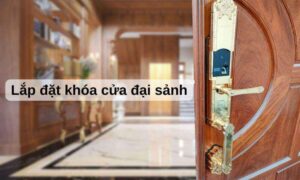 Đừng Lắp Khóa Cửa Chính Khi Chưa Biết Những Điều Này Lắp đặt khóa cửa đại sảnh