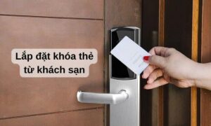 Lắp đặt khóa thẻ từ khách sạn nâng cấp quản lý chuyên nghiệp Lắp đặt khóa thẻ từ khách sạn