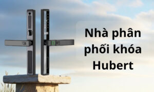 Nhà phân phối khóa Hubert chính hãng giá tốt nhất tại Việt Nam Nhà phân phối khóa Hubert chính hãng giá tốt nhất tại Việt Nam