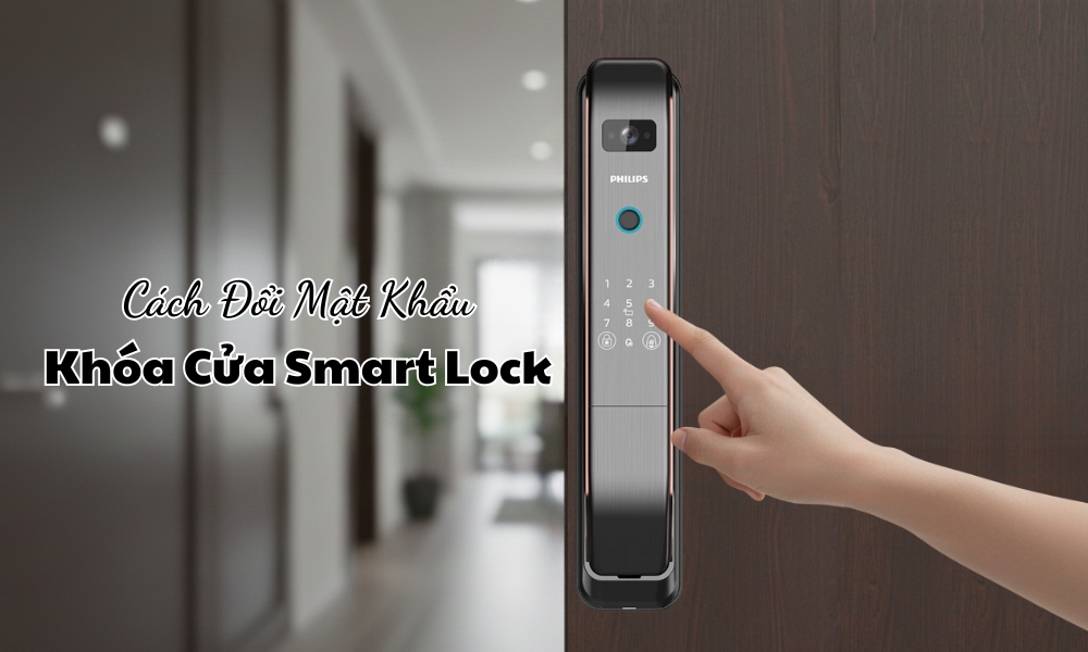 Hướng dẫn cách đổi mật khẩu khóa cửa smart lock nhanh chóng Hướng dẫn cách đổi mật khẩu khóa cửa smart lock