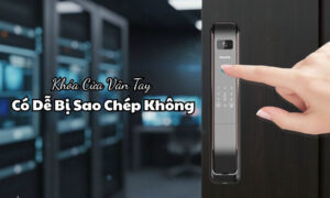 Khóa Cửa Vân Tay Có Dễ Bị Sao Chép Không Khóa Cửa Vân Tay Có Dễ Bị Sao Chép Không