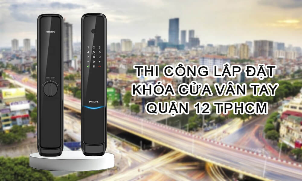 Thi Công Lắp Đặt Khóa Cửa Vân Tay Quận 12 TPHCM
