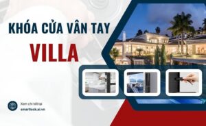 Khóa cửa vân tay villa nên chọn loại nào tốt, gợi ý địa chỉ mua