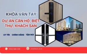 Khảo sát, thi công lắp khóa vân tay dự án căn hộ, biệt thự, khách sạn