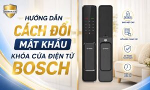 Hướng dẫn cách đổi mật khẩu khóa cửa điện tử Bosch đơn giản