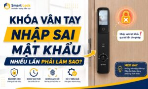 Khóa vân tay nhập sai mật khẩu nhiều lần