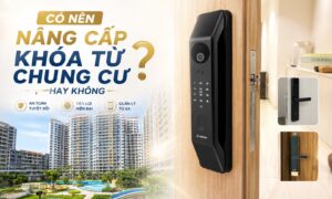 Có nên nâng cấp khóa từ chung cư không, 5 lưu ý khi lắp khóa thông minh