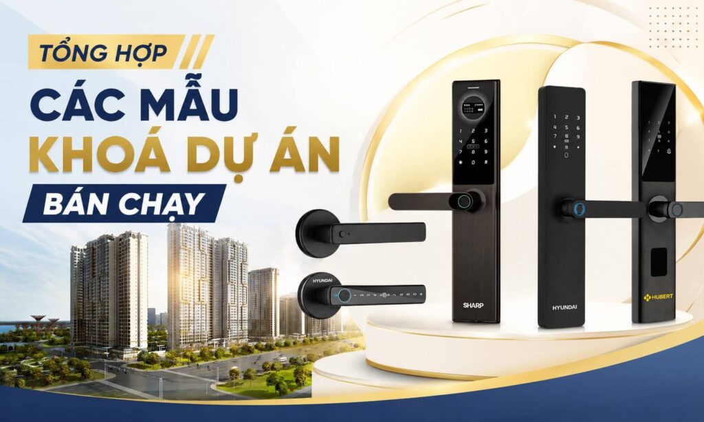 Top Mẫu Khóa Dự Án Bán Chạy Được Chủ Đầu Tư Tin Dùng